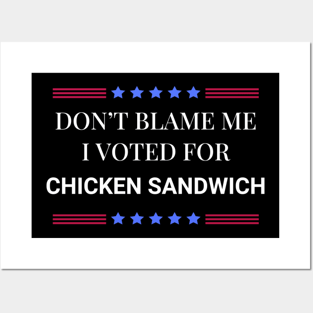 Don't Blame Me I Voted For Chicken Sandwich Wall Art by Woodpile